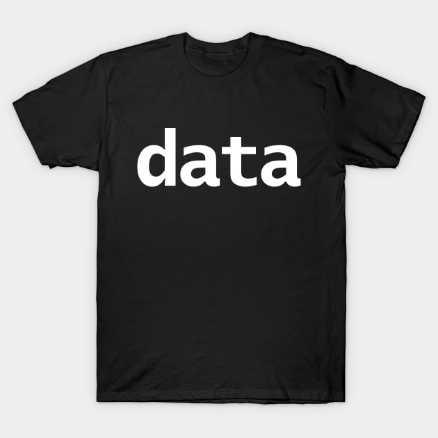 Data Minimal Typography White Text T-Shirt by ellenhenryart